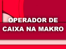 Operador de Caixa no Makro
